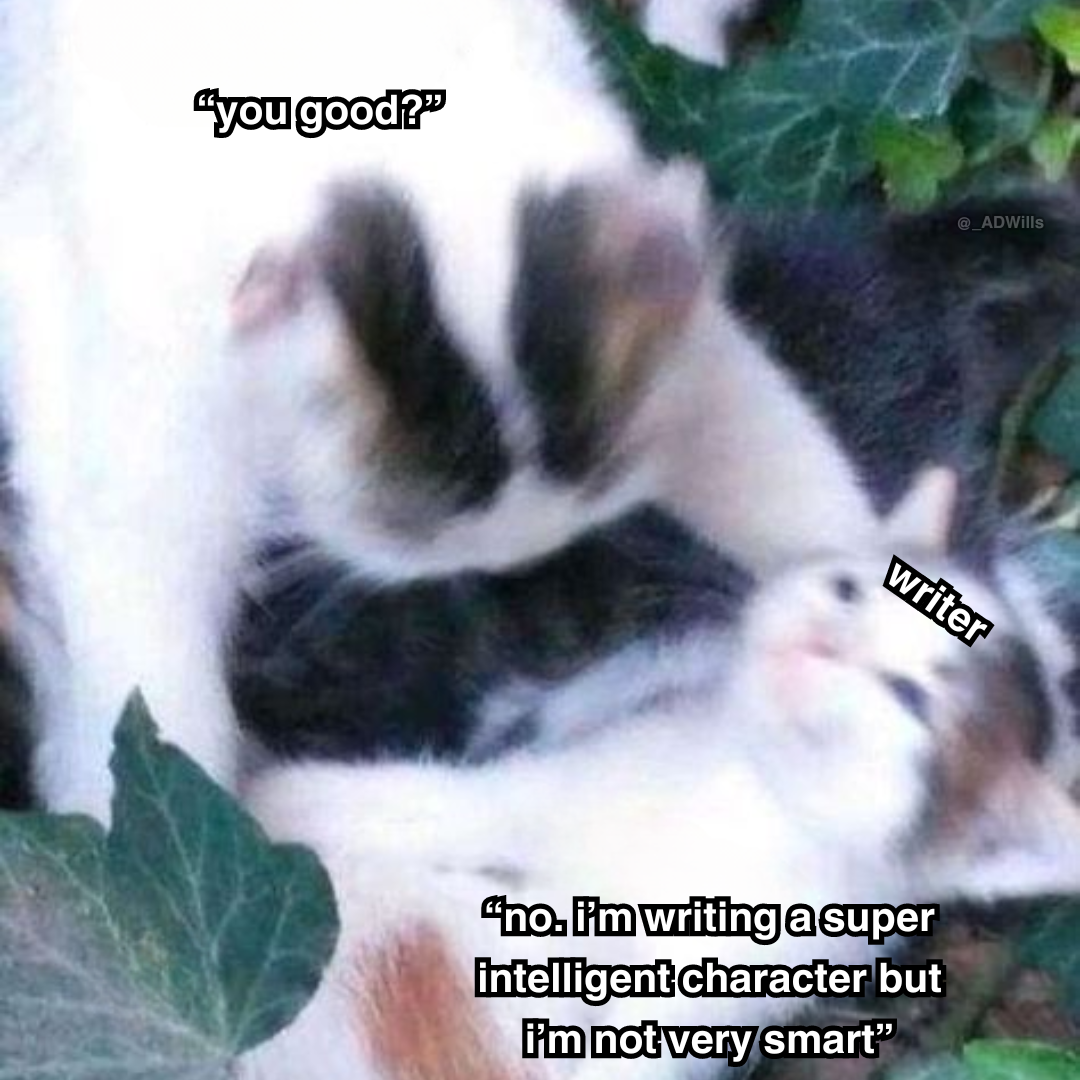 a meme  a cat asking "you good?" while trying to pick up and help another cat labelled as "writer" who's on the ground and looks tired, and says "no. I'm writing a super intelligent character but i'm not very smart"