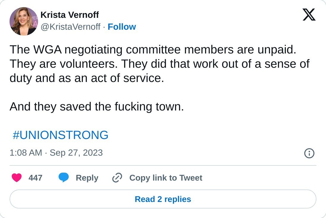 The WGA negotiating committee members are unpaid. They are volunteers. They did that work out of a sense of duty and as an act of service.   And they saved the fucking town.   #UNIONSTRONG  — Krista Vernoff (@KristaVernoff) September 27, 2023