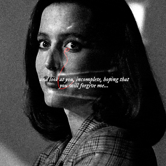 gif 9 of 10. three shots of Scully smiling at Mulder slowly fade into each other. in the last one, she seems very sick. at the center, there's an animated red heart. the rest of the gif is in black and white. the text says, "and look at you, incomplete, hoping that you will forgive me...".