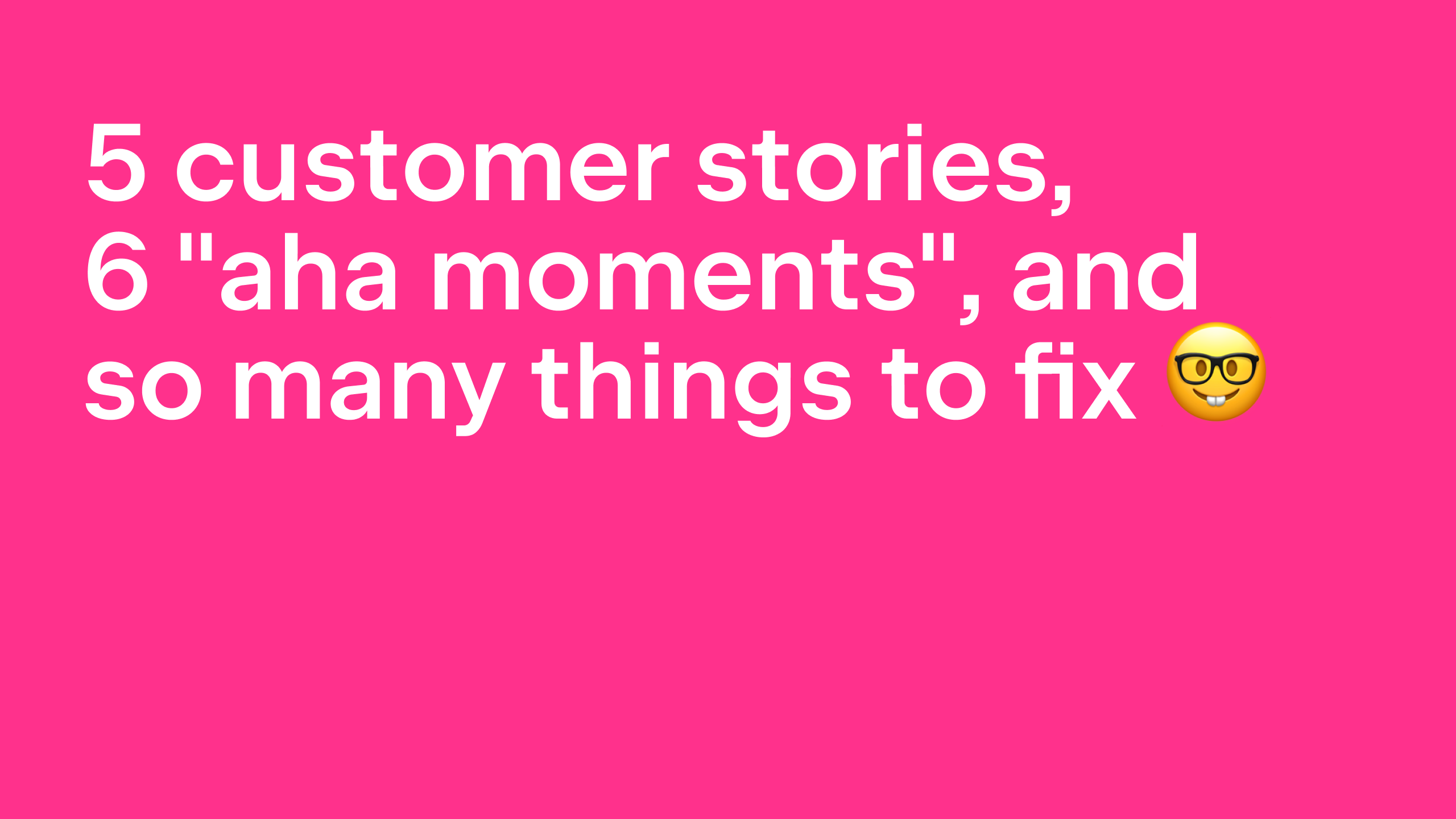 Pink blog post cover: 5 customers, 6 aha moments, and many things to fix