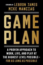 Icon image Game Plan: A Proven Approach to Work, Live, and Play at the Highest Level Possible—For as Long as Possible