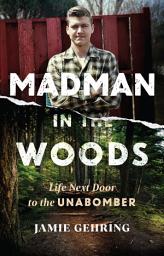 Icon image Madman in the Woods: Life Next Door to the Unabomber