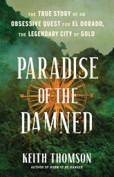 Image de l'icône Paradise of the Damned: The True Story of an Obsessive Quest for El Dorado, the Legendary City of Gold