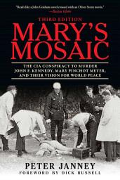 Icon image Mary's Mosaic: The CIA Conspiracy to Murder John F. Kennedy, Mary Pinchot Meyer, and Their Vision for World Peace: Third Edition