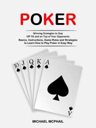 Icon image Poker: Winning Strategies to Stay Off Tilt and on Top of Your Opponents (Basics, Instructions, Game Rules and Strategies to Learn How to Play Poker in Easy Way)