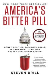 Symbolbild für America's Bitter Pill: Money, Politics, Backroom Deals, and the Fight to Fix Our Broken Healthcare System