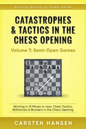 Icon image Catastrophes & Tactics in the Chess Opening - Volume 7: Minor Semi-Open Games: Winning in 15 Moves or Less: Chess Tactics, Brilliancies & Blunders in the Chess Opening