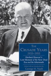 Symbolbild für The Crusade Years, 1933–1955: Herbert Hoover's Lost Memoir of the New Deal Era and Its Aftermath