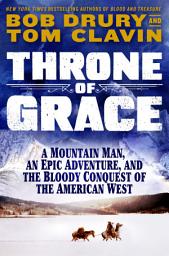 Imatge d'icona Throne of Grace: A Mountain Man, an Epic Adventure, and the Bloody Conquest of the American West