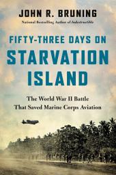 Icon image Fifty-Three Days on Starvation Island: The World War II Battle That Saved Marine Corps Aviation