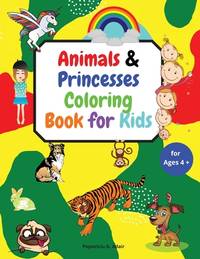 Animals & Princesses Coloring Book for Kids ages 4+: Big book of Pets, Wild and Domestic Animals,...