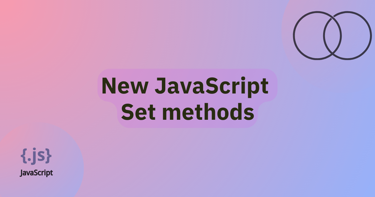 New JavaScript Set methods title. A vibrant gradient with a JavaScript logo in the bottom-left corner and a venn diagram in the top-right corner.