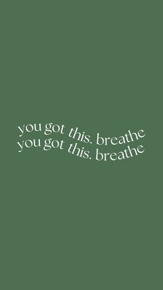 a green background with the words you got this breathe you got this breathe
