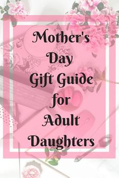 Mother’s Day Gift Guide for Adult Daughters