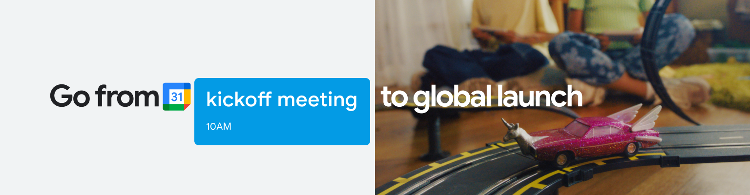 Google Calendar iconography with the message: “Go from kickoff meeting to global launch” accompanied by an image of a toy racing car set. 