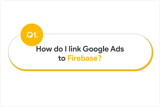 A popup that reads, “How do I link Google Ads to Firebase?”
