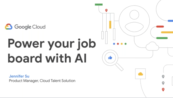 Google Cloud 演示文稿封面文字：“Power your job board with AI, Jennifer Su, Cloud Talent Solution Product Manager”（《借助 AI 技术为您的招聘平台注入全新动力》，Jennifer Su，Cloud Talent Solution 产品经理）