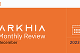 Arkhia Monthly Review: December 2023