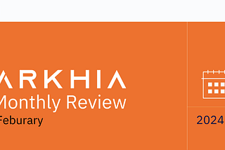 Arkhia Monthly Review: February 2024
