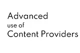 Advanced use of Content Providers