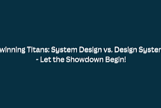 Twinning Titans: System Design vs. Design System — Let the Showdown Begin! 🚨