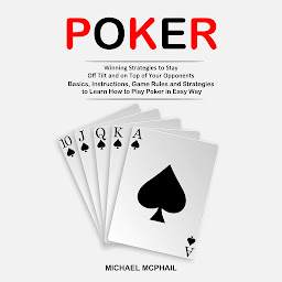 Icon image Poker: Winning Strategies to Stay Off Tilt and on Top of Your Opponents (Basics, Instructions, Game Rules and Strategies to Learn How to Play Poker in Easy Way)