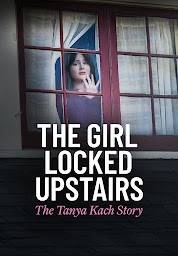 Ikonbild för The Girl Locked Upstairs: The Tanya Kach Story