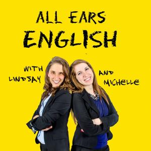 All Ears English Podcast by Lindsay McMahon and Michelle Kaplan