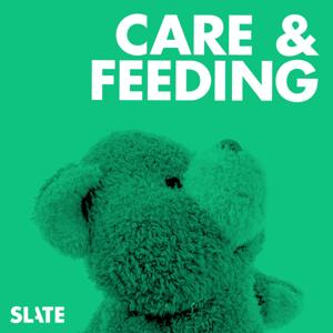 Care and Feeding | Slate's parenting show by Slate Podcasts