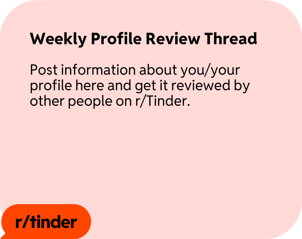 Weekly profile review thread from r/Tinder, Post information about you/your profile here and get it reviewed by other people on r/Tinder