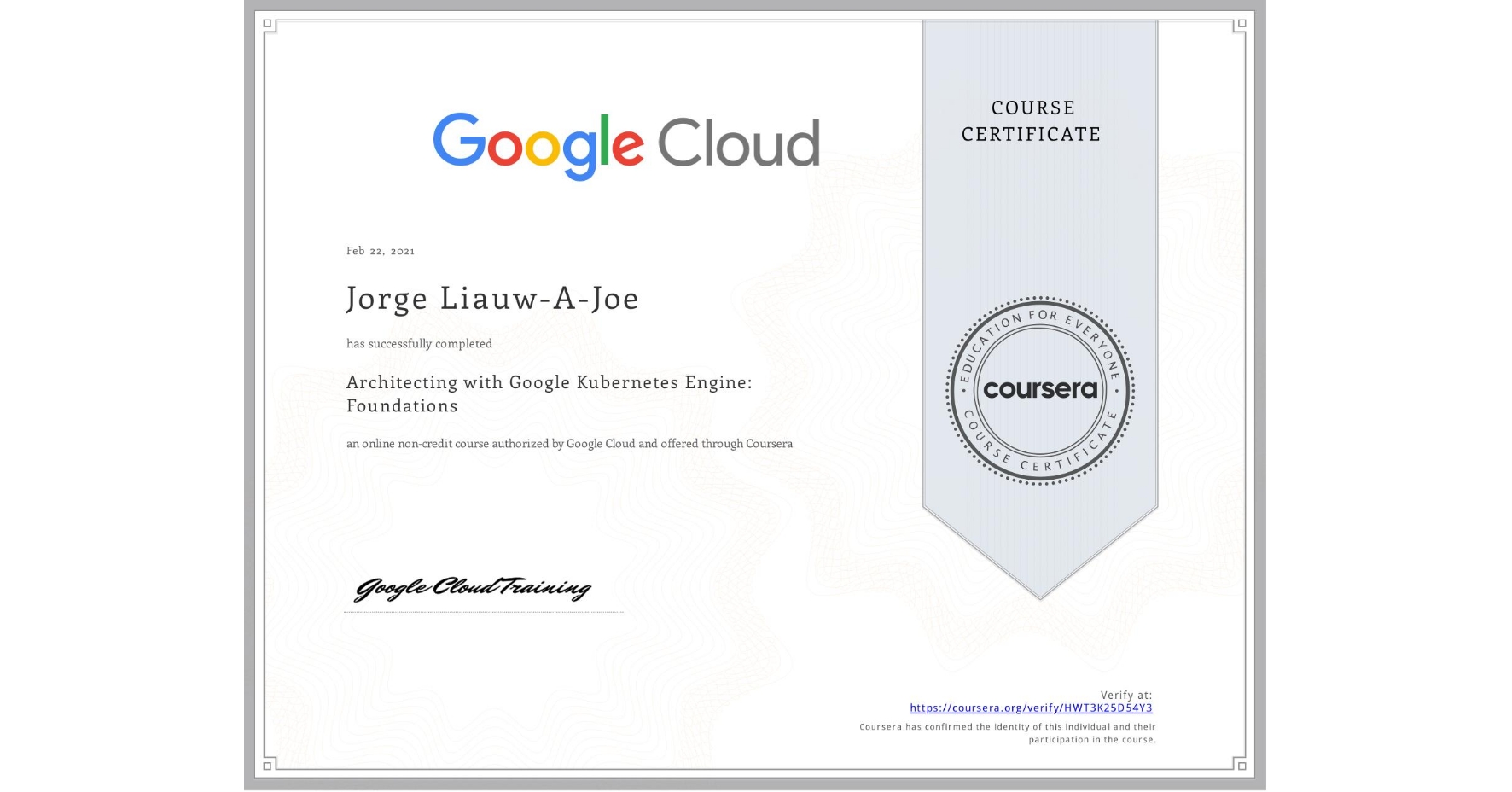 View certificate for Jorge Liauw-A-Joe, Architecting with Google Kubernetes Engine: Foundations, an online non-credit course authorized by Google Cloud and offered through Coursera