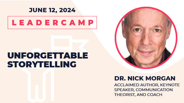 June 12, 2024. Leadercamp, Unforgettable Storytelling, Dr. Nick Morgan, Acclaimed Author, Keynote Speaker, Communication Theorist, and Coach