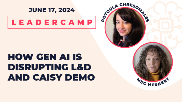 June 17, 2024 Leadercamp. How Gen AI is Disrupting L&B and Caisy Demo, Potoula Chresomales & Meg Herbert