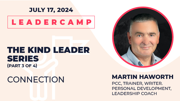 July 17, 2024, The Kind Leader On Connection, Martin Haworth, PCC, Trainer, Writer, Personal Development, Leadership Coach