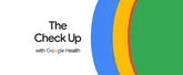 Banner showing colorful circles with the words ‘The Check Up with Google Health’.