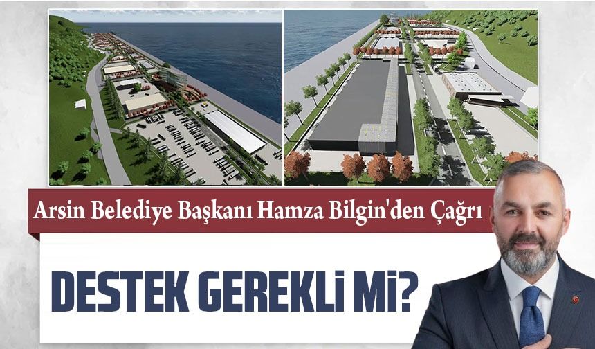 Arsin Belediye Başkanı Hamza Bilgin: Yatırım Adası'na Destek Çağrısı