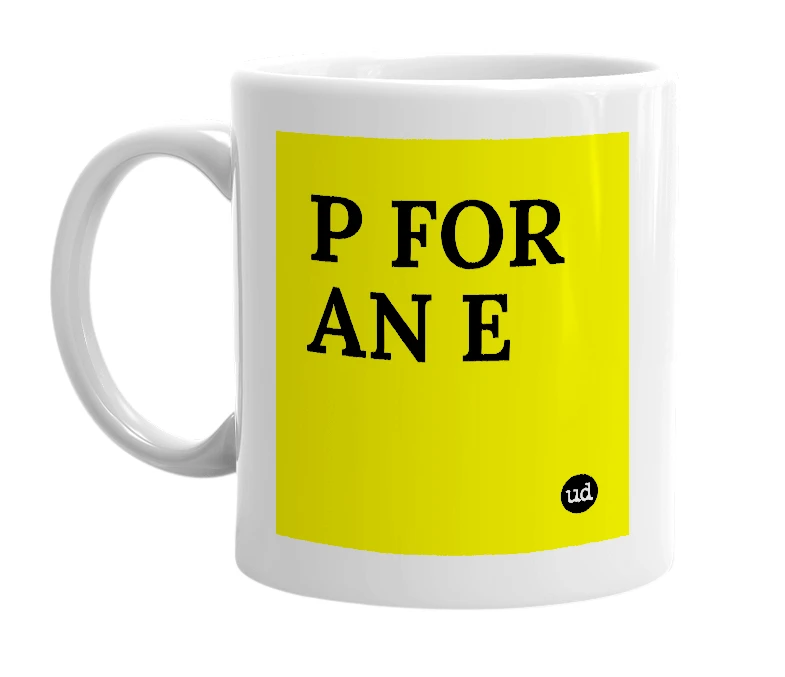 White mug with 'P FOR AN E' in bold black letters