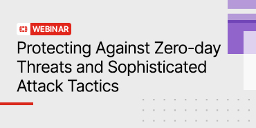 Protecting Against Zero-day Threats & Sophisticated Attack Tactics