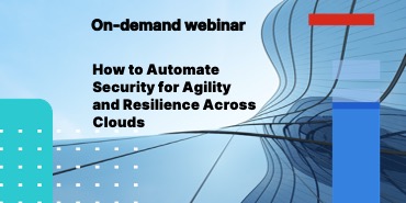 How to Automate Security for Agility and Resilience Across Clouds