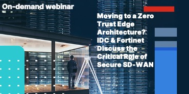 Moving to a Zero Trust Edge Architecture? IDC & Fortinet Discuss the Critical Role of Secure SD-WAN