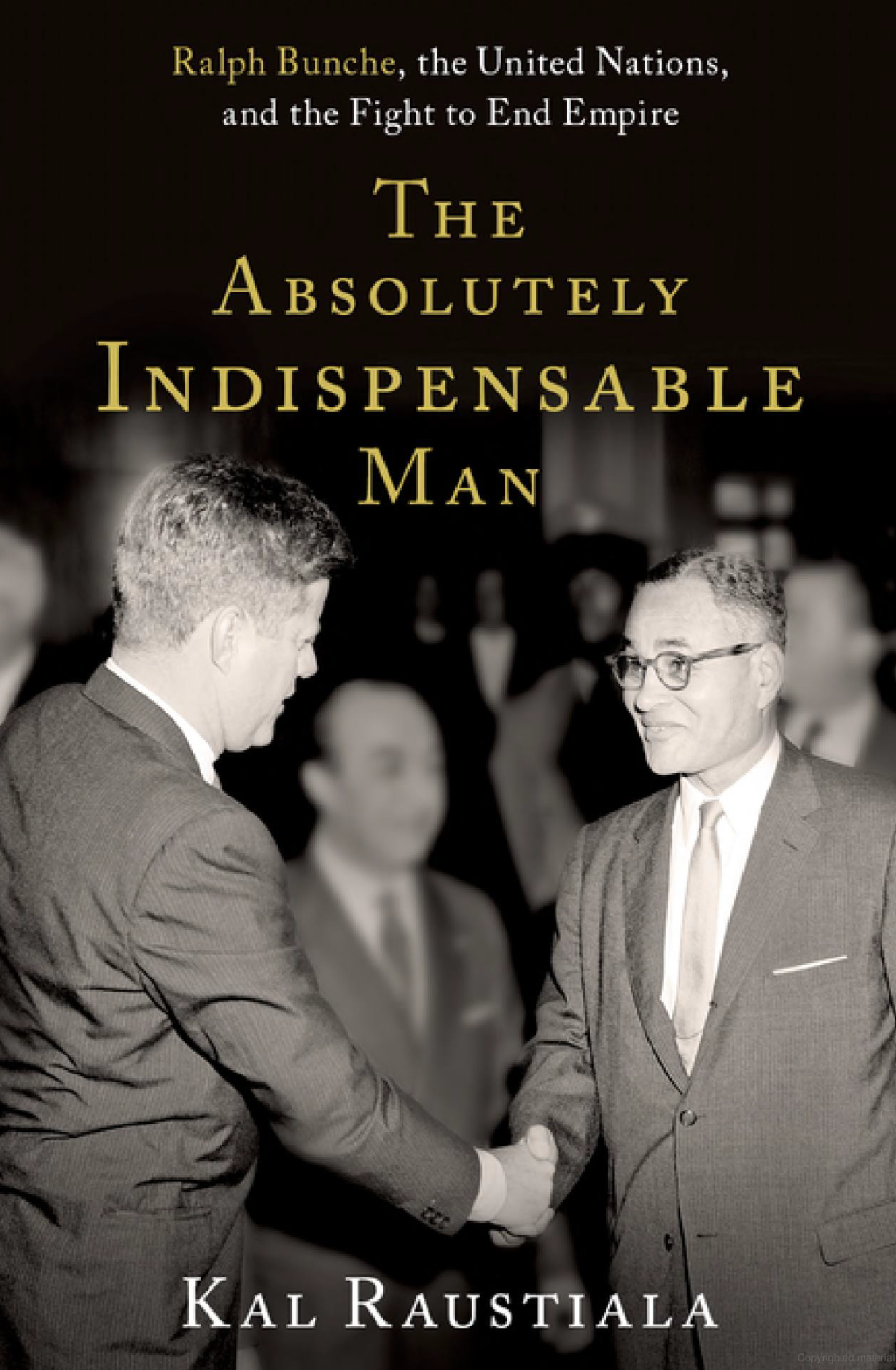 The Absolutely Indispensable Man Ralph Bunche, the United Nations, and the Fight to End Empire
